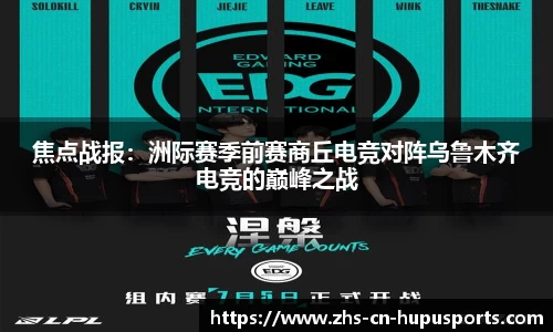 焦点战报：洲际赛季前赛商丘电竞对阵乌鲁木齐电竞的巅峰之战