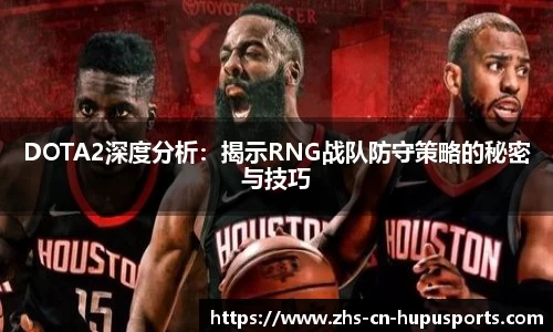 DOTA2深度分析：揭示RNG战队防守策略的秘密与技巧